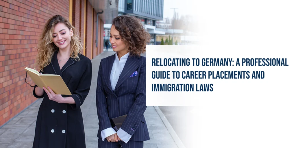 Relocating to Germany: A Professional Guide to Career Placements and Immigration Laws